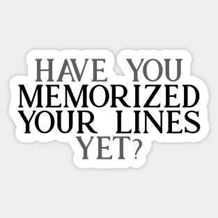 Have you Memorized Your Lines Yet? Sticker